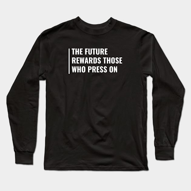 Future Rewards Those Who Press On. Future Quote Long Sleeve T-Shirt by kamodan